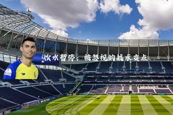饮水暂停：被忽视的战术支点