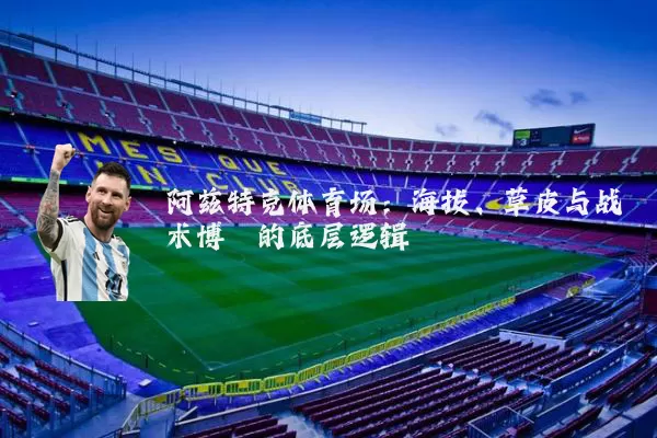 阿兹特克体育场：海拔、草皮与战术博弈的底层逻辑