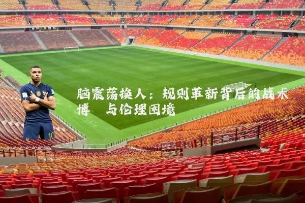 脑震荡换人：规则革新背后的战术博弈与伦理困境