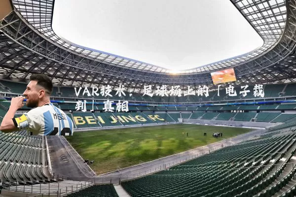 VAR技术:足球场上的「电子裁判」真相
